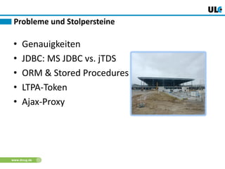 www.dnug.de
Probleme und Stolpersteine
• Genauigkeiten
• JDBC: MS JDBC vs. jTDS
• ORM & Stored Procedures
• LTPA-Token
• Ajax-Proxy
 