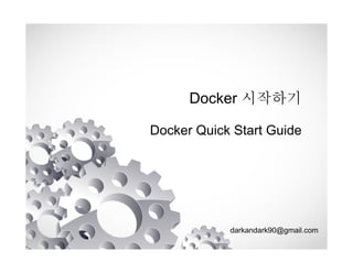 Docker 시작하기 
Docker Quick Start Guide 
darkandark90@gmail.com 
 