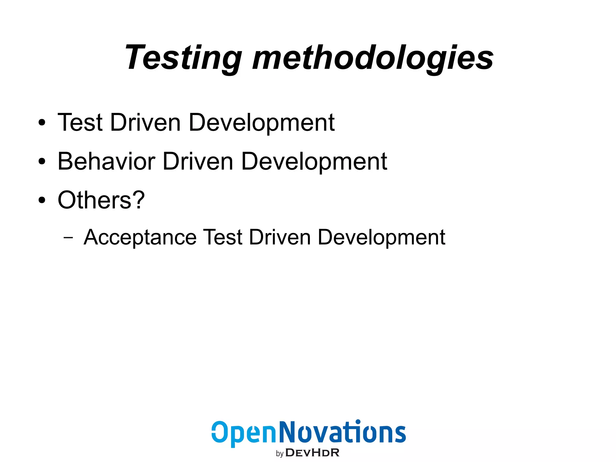 Testing methodologies 
● Test Driven Development 
● Behavior Driven Development 
● Others? 
– Acceptance Test Driven Development 
 