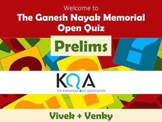 Welcome to 
The Ganesh Nayak Memorial 
Open Quiz 
Prelims 
Vivek + Venky 
 