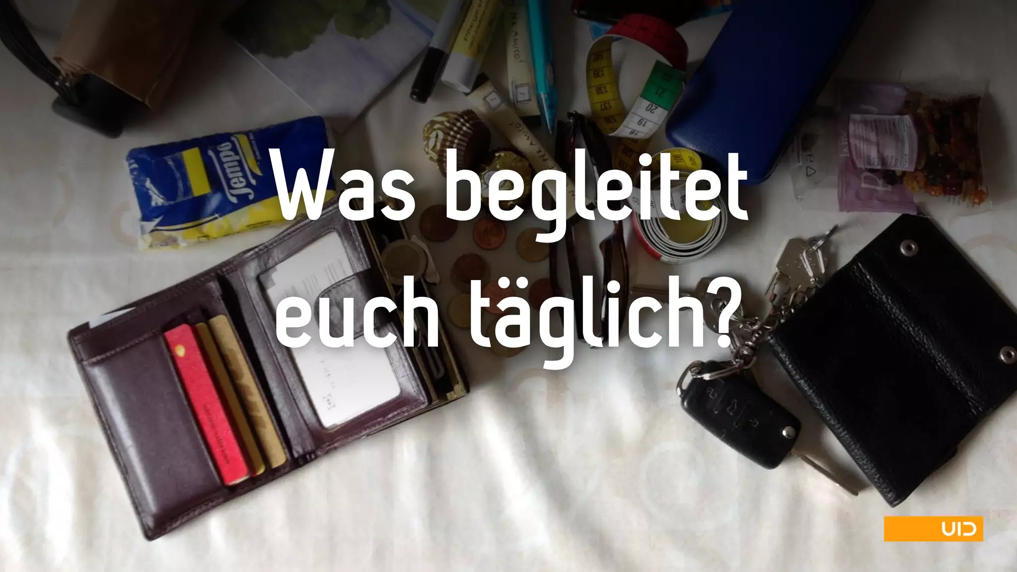 Was begleitet
euch täglich?
 