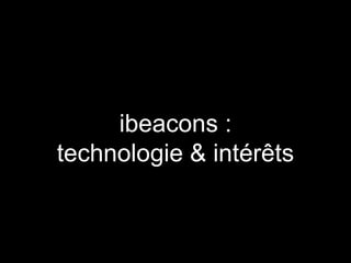 ibeacons : 
technologie & intérêts 
 