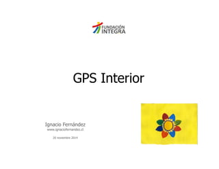 GPS Interior
Ignacio Fernández
www.ignaciofernandez.cl
20 noviembre 2014
 