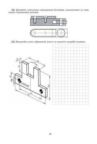 28
4Ä. Äîïîâíіòü êðåñëåííÿ ñïðîùåíèìè áîëòîâèì, øïèëüêîâèì òà ãâèí-
òîâèì ç’єäíàííÿìè äåòàëåé.
5Ä. Âèêîíàéòå åñêіç çîáðàæåíîї äåòàëі òà íàíåñіòü ïîòðіáíі ðîçìіðè.
 