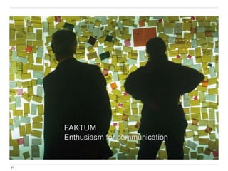 21
FAKTUM
Enthusiasm for communication
 