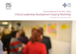 Clinical Leadership for the NHS in Wales
Clinical Leadership Development Scoping Workshop
3rd December 2013, Swalec Stadium, Cardiff
 
