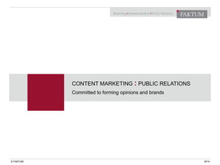 © FAKTUM 2014
CONTENT MARKETING : PUBLIC RELATIONS
Committed to forming opinions and brands
 