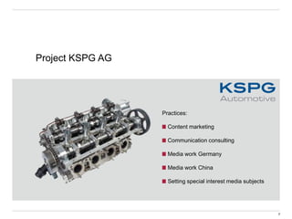 Project KSPG AG
Practices:
Content marketing
Communication consulting
Media work Germany
Media work China
Setting special interest media subjects
7
 