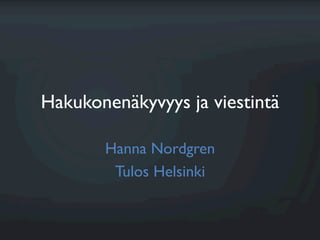Hakukonenäkyvyys ja viestintä 
Hanna Nordgren 
Tulos Helsinki 
 