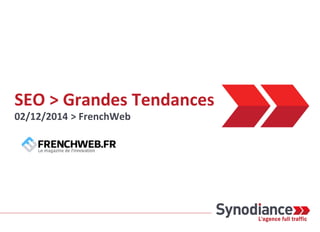 SEO > Grandes Tendances
02/12/2014 > FrenchWeb
 