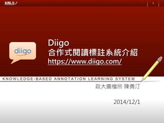 Diigo
合作式閱讀標註系統介紹
https://www.diigo.com/
政大圖檔所 陳勇汀
pudding@nccu.edu.tw
2014/12/1
1
 