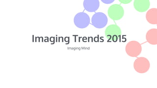 Imaging Trends 2015
Imaging Mind
 