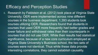 Efficacy and Perception Studies
9. Pawlyshyn et al. report on the adoption of OER at Mercy College. In
the fall of 2012, 6...
