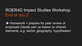 ROER4D Impact Studies Workshop
Day 3
 It gets easier from here as we move
from difficult conceptual issues to
refining ex...