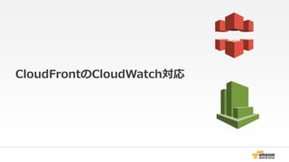 CloudFrontのCloudWatch対応 
 