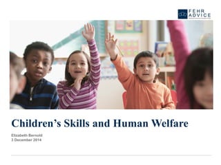 Children’s Skills and Human Welfare 
Elizabeth Bernold 
3 December 2014 
 