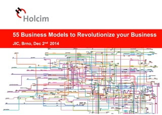 © 2012 Holcim Ltd
55 Business Models to Revolutionize your Business
JIC, Brno, Dec 2nd 2014
 