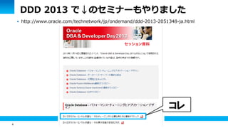 4 
DDD 2013 で↓のセミナーもやりました 
コレ 
 http://www.oracle.com/technetwork/jp/ondemand/ddd-2013-2051348-ja.html 
 