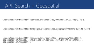API: Search + Geospatial 
(All HTTP GET requests with version parameter) 
Search in documents within 5 KM of my location: 
Sort results by distance from my location: 
Search for documents within a given polygon: 
 