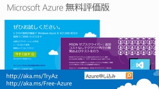 MSDNサブスクリプション 
Microsoft Azure 無料枠 
http://aka.ms/TryAz 
http://aka.ms/Free-Azure 
 