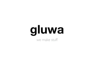 gluwa 
we make stuff 
 
