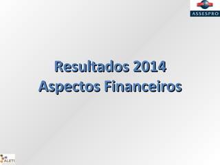 Resultados 2014Resultados 2014
Aspectos FinanceirosAspectos Financeiros
 