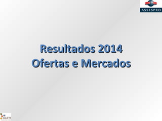 Resultados 2014Resultados 2014
Ofertas e MercadosOfertas e Mercados
 