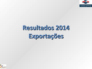 Resultados 2014Resultados 2014
ExportaçõesExportações
 