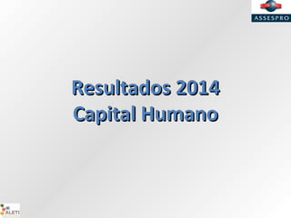 Resultados 2014Resultados 2014
Capital HumanoCapital Humano
 