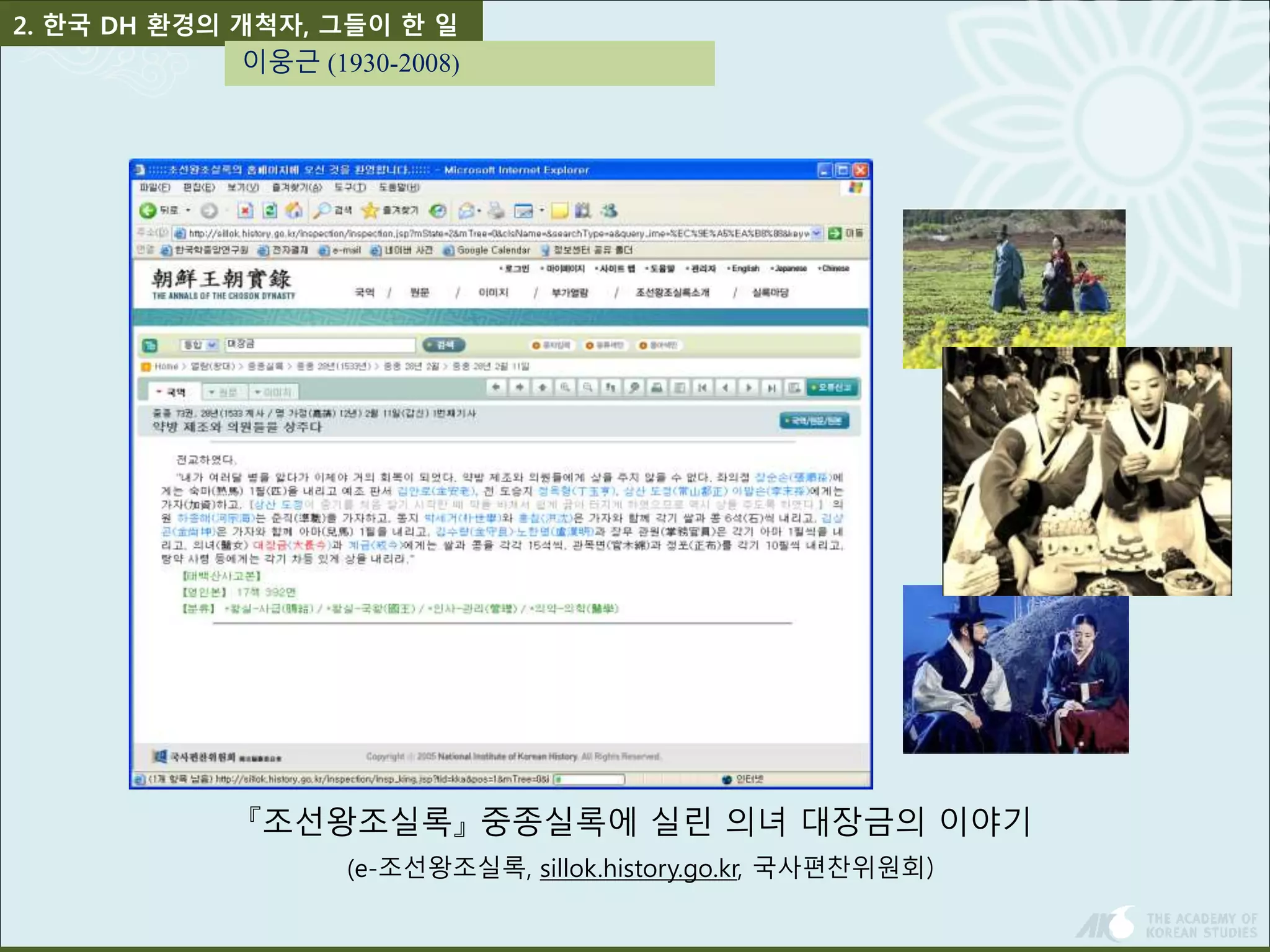 2. 한국 DH 환경의 개척자, 그들이 한 일 
이웅근 (1930-2008) 
『조선왕조실록』중종실록에 실린 의녀 대장금의 이야기 
(e-조선왕조실록, sillok.history.go.kr, 국사편찬위원회) 
 