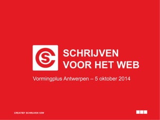 SCHRIJVEN 
VOOR HET WEB 
Vormingplus Antwerpen – 5 oktober 2014 
CREATIEF SCHRIJVEN VZW 
 