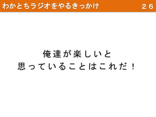俺 達 が 楽 し い と
思 っ て い る こ と は こ れ だ ！
 