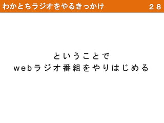 と い う こ と で
w e b ラ ジ オ 番 組 を や り は じ め る
 