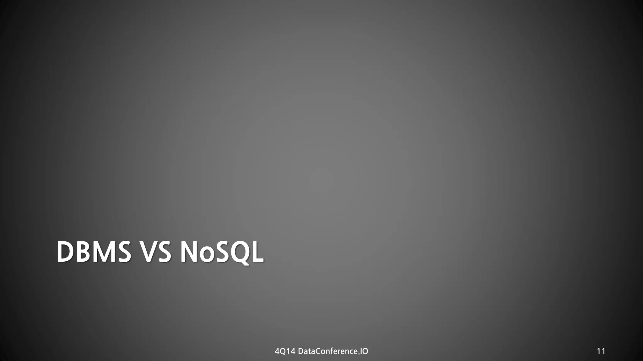 DBMSVS NoSQL 
4Q14 DataConference.IO 11 
 