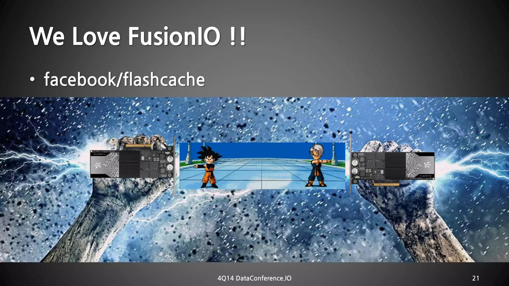 We Love FusionIO!! 
4Q14 DataConference.IO 21 
•facebook/flashcache  