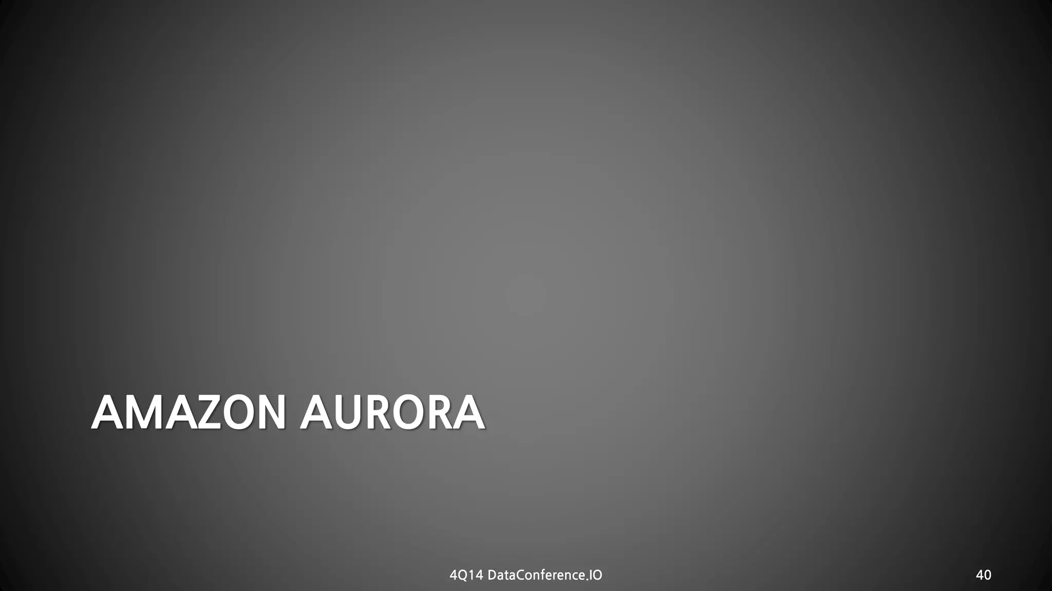AMAZON AURORA 
4Q14 DataConference.IO 40 
 