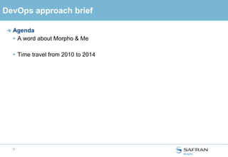 1 /
DevOps approach brief
 Agenda
 A word about Me
 Time travel from 2010 to 2014
 