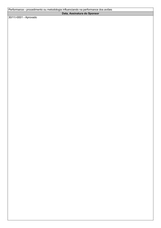 Performance - procedimento ou metodologia influenciando na performance dos aviões 
Data, Assinatura do Sponsor 
30/11/-0001 - Aprovado 
 