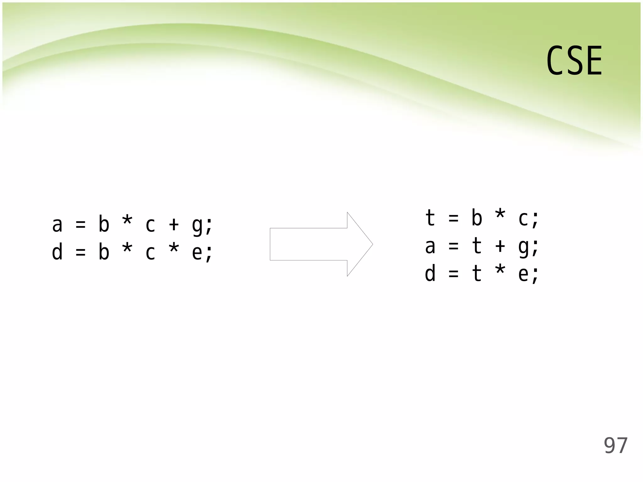 CSE 
97 
a = b * c + g; 
d = b * c * e; 
t = b * c; 
a = t + g; 
d = t * e; 
 