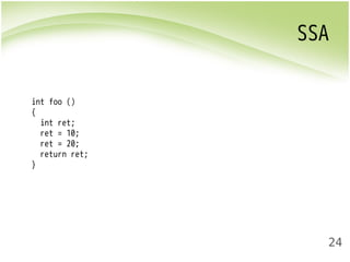 SSA 
24 
int foo () 
{ 
int ret; 
ret = 10; 
ret = 20; 
return ret; 
} 
 