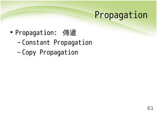 Propagation 
61 
• Propagation: 傳遞 
– Constant Propagation 
– Copy Propagation 
 