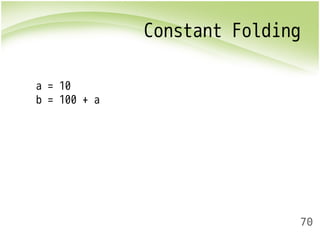 Constant Folding 
70 
a = 10 
b = 100 + a 
 