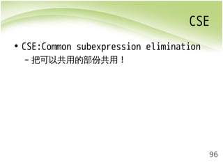 CSE 
96 
• CSE:Common subexpression elimination 
– 把可以共用的部份共用! 
 