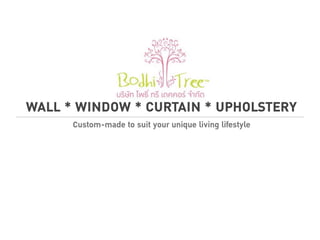 WALL * WINDOW * CURTAIN * UPHOLSTERY 
Custom-made to suit your unique living lifestyle 
 