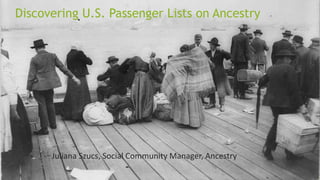 Discovering U.S. Passenger Lists on Ancestry
Juliana Szucs, Social Community Manager, Ancestry
 