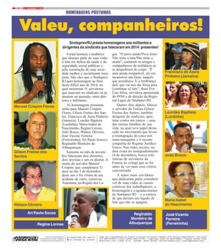 9 / DEZEMBRO / 20142
InformativodoSindicatodos
TrabalhadoresemSaúde,Trabalhoe
PrevidênciaSocialnoEstadodoRJ
Edição sob a respondabilidade dos Diretores da Secretaria de Imprensa | Redação: André Pelliccione (MtbJP193001RJ), Hélcio Duarte
Filho (MtbJP16379RJ) e Olyntho Contente (MtbJP14173RJ) | Diagramação: Virginia Aôr (MtbJP18580RJ) | Fotografia: Fernando França,
Mayara Alves e Niko | Tiragem: 25 mil | Impressão: Monitor Mercantil | http://www.sindsprevrj.org.br | imprensa@sindsprevrj.org.br
Rua Joaquim Silva, 98-A, Lapa, RJ
 (21) 3478-8200 |fax: 3478-8233
HOMENAGENS PÓSTUMAS
Valeu, companheiros!
Foram homens e mulheres
que doaram parte de suas vidas
à luta em defesa da saúde e da
seguridade social públicas e
pela construção de uma socie-
dade melhor e socialmente mais
justa. São eles que o Sindsprev/
RJ quer homenagear ao final
deste difícil ano de 2014, no
qual morreram 11 servidores
que atuavam no sindicato ou já
atuaram no passado, entre dire-
tores e militantes.
As homenagens póstumas
serão para Manoel Crispim
Flores, Gilson Freitas dos San-
tos, Francisco de Assis Pinheiro
(Jamaica), Lourdes Baptista
(Lurdinha), Maria Isabel do
Nascimento, Regina Lorosa,
João Bosco, Walace Oliveira,
José Vicente Ferreira
(Ferreirinha), Ari Paulo Souza e
Reginaldo Monteiro de
Albuquerque.
Somente no mês de novem-
bro faleceram dois diretores,
dois ativistas e um ex-diretor. A
morte do servidor Manoel
Crispim, que completaria 51
anos no dia 5 de dezembro
deste ano e foi vítima de um
acidente de carro, comoveu
Araruama, na Região dos La-
Sindsprev/RJ presta homenagens aos militantes e
dirigentes do sindicato que faleceram em 2014: presentes!
gos. “O povo unido/Povo forte/
Não teme a luta/Não teme a
morte”, cantaram os amigos e
companheiros de militância ao
se despedirem do corpo. “É
uma perda irreparável, ele era
incansável nas lutas, naquilo
que acreditava. É a lembrança
dele que vai nos dar força para
[continuar a] luta”, disse Eva
Lins Silva, servidora aposentada
do INSS e da direção da Regio-
nal Lagos do Sindsprev/RJ.
Quatro dias depois, falecia
o servidor da Funasa Gilson
Freitas dos Santos, também
dirigente do sindicato, após
lutar contra um câncer – uma
das muitas batalhas de sua
vida, na qual teve papel desta-
cado no movimento que levou
à reintegração de cinco mil
mata-mosquitos e à recente
conquista do Regime Jurídico
Único. Nas redes sociais, na
data exata do reenquadramento
(4 de dezembro), houve refe-
rências de servidores da
Funasa ao colega que se foi
antes de ver mais essa vitória
concretizada.
A todos esses servidores
que dedicaram parte considerá-
vel de suas vidas às causas
coletivas dos trabalhadores, a
homenagem e o agradecimento
do Sindsprev/RJ – e a certeza
de que deixam um legado de
luta que não se apagará.
Manoel Crispim Flores
Gilson Freitas dos
Santos
Walace Oliveira
JoséVicente
Ferreira
(Ferreirinha)
Francisco de Assis
Pinheiro (Jamaica)
Lourdes Baptista
(Lurdinha)
João Bosco
Maria Isabel
do Nascimento
Ari Paulo Souza
Regina Lorosa
FOTO:FERNANDOFRANÇAFOTO:FERNANDOFRANÇA
FOTO:FERNANDOFRANÇA
FOTO:NIKO
FOTO:NIKO
FOTO:NIKO
FOTO:ARQUIVOPESSOAL
FOTO:FERNANDOFRANÇA
Reginaldo
Monteiro de
Albuquerque
 