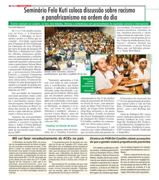 9 / DEZEMBRO / 20148
PorAndré Pelliccione
De 13 a 17 de outubro aconte-
ceu, na Uerj, o ‘I Seminário
FelaKuti – a educação, os movi-
mentos sociais e a África que in-
comoda’. Atividade organizada
pelo Programa de Pós-Graduação
em Educação da Uerj (Proped),
por meio do grupo de pesquisa Ilê
Òbá Òyó, o Seminário teve deba-
tes, oficinas, minicursos, perfor-
mances, apresentações e conferên-
cias com participação de nomes de
expressão nacional e internacional,
como o poeta baiano Nelson Maca,
o escritor cubano Carlos Moore,
o pesquisador Kabengele Munan-
ga, o percussionista Alexandre
Garnizé, o cineasta Clementino
Junior e a ialorixá Marcia D’Oxum,
entre vários outros. O nome do Se-
minário foi uma homenagem à bi-
ografia e ao legado do grande mú-
sico e militante nigeriano FelaKuti,
falecido em 1997.
Nas atividades do Seminário
estiveram presentes temas como
marxismo, panafricanismo, racis-
mo e movimentos sociais; litera-
tura divergente; liberdade religio-
sa; falares africanos no Brasil; es-
tética das escolas de samba; me-
mória e redes educativas; globali-
zação e África na escola.
Algumas das personalidades
homenageadas foram Abdias Nas-
cimento, a escritora Carolina de
Jesus e Isabel Cristina Baltazar,
diretora do Sindsprev/RJ e mili-
tante do movimento negro faleci-
da em 2009.
Seminário Fela Kuti coloca discussão sobre racismo
e panafricanismo na ordem do dia
Evento realizado em outubro, na Uerj, teve debates, oficinas e conferências com personalidades de expressão nacional e internacional
Diretora do PAM Del Castilho rebate acusações
de que a gestão estaria prejudicando pacientesO Ministério da Saúde (MS) vai proce-
der ao recadastramento de todos os agen-
tes de combate a endemias do país. O ob-
jetivo é obter um quadro real da situação
funcional e dos atuais vínculos desses ser-
vidores nos municípios brasileiros, tendo em
vista, sobretudo, a implantação do piso sa-
larial nacional de R$ 1.014,00, aprovado em
junho deste ano por meio da Lei nº 12.994.
Apesar de ser nacional, o piso não é im-
plantado automaticamente, pois sua
implementação depende de medidas admi-
nistrativas tomadas por cada prefeitura par-
ticipante do convênio Estratégia Saúde da
Família.
“Seminário apresentou o Fela
real, com todas as suas contradi-
ções e contribuições, que foram
imensas. A cada dia as sociedades
africanas estão descobrindo o gi-
gante que foi FelaKuti. Muito mais
que um dissidente político, Fela
lutou contra a forma como a socie-
dade está constituída, contra aque-
les que a regem. Estava recusando
as ideologias, os dogmas e os ta-
bus, em nome de uma visão
libertária e solidária”, afirmou o
escritor Carlos Moore, autor de
consagrada biografia do músico
nigeriano (Fela: esta vida puta) es-
crita em 1982.
FelaDay na favela de Acari
Um dos pontos altos do Semi-
nário foi o ‘FelaDay Faveleira’,
comemorado no dia 15 de outubro
(data de nascimento de Fela Kuti),
na favela de Acari, com apresen-
tação de Mano Teko (Nossa Con-
duta), do Grupo Gíria Vermelha
(Hip-Hop militante) e do poeta
Nelson Maca. À tarde, no mesmo
dia, houve homenagem à diretora
do Sindsprev/RJ Isabel Cristina.
O FelaDay também foi comemo-
rado em vários outros países.
“Literatura divergente é um
conceito que venho trabalhando e
que vai muito além das paredes da
O Seminário foi encerrado dia
17/10 com apresentação de monó-
logo teatral sobre a vida de Fela
Kuti, “O Subterrâneo Jogo do Es-
pírito”, com o ator Rodrigo dos
Santos.
Além do Sindsprev/RJ, vários
outros sindicatos apoiaram o I Se-
minário FelaKuti da Uerj, como
Sepe-RJ, Sindipetro-RJ, Sindica-
to dos Bancários, Sindipetro-Nor-
te Fluminense, Sindipetro Caxias,
CSP Conlutas, Sintufrj, Sindscope
e SinproRio.
universidade. O conceito reúne li-
teratura periférica, literatura na
rua, literatura proscrita e várias
outras formas de expressão. A nos-
sa literatura é um programa de lu-
tas. O deus da minha poesia é Exu.
Laroye”, afirmou, durante sua
apresentação, o poeta Nelson
Maca, que, em Salvador, promo-
ve o ‘Sarau Bem Black’.
MS vai fazer recadastramento de ACEs no país
Debate sobre marxismo, racismo e
panafricanismo, que lotou o auditório 93 da Uerj
Tambores e
muitos
ritmos no
encerramento
do
Seminário
FOTO:MAYARAALVES
FOTO:FERNANDOFRANÇA
O recadastramento foi decidido em reu-
nião do Grupo de Trabalho (GT) criado pelo
Ministério com a finalidade de dar sequência
à implantação do piso salarial nacional.Areu-
nião, que aconteceu em novembro, também
decidiu que o Ministério da Saúde deve re-
passar a assistência financeira aos municí-
pios, de acordo com a Lei 12.994, para os
profissionais (ACS e ACEs) com vínculo di-
reto.
Na reunião do GT constatou-se que mais
de 60% dos ACS e ACEs do país ainda pos-
suem vínculo funcional precário. Participa-
ram da reunião, além do Sindsprev/RJ, re-
presentantes da Conacs e CNTSS.
Emrelatóriopublicadonomês
deoutubro,adiretora-geraldaPo-
liclínica Rodolpho Rocco (PAM
Del Castilho), Márcia Pereira de
Mattos, rebateu denúncias anôni-
mas de que estaria sucateando a
unidade e prejudicando o atendi-
mento aos pacientes. No texto do
relatório, a diretora do PAM Del
Castilho nega que a chefia de en-
fermagem da unidade seja ilegíti-
ma ou esteja irregular em relação
aos órgãos fiscalizadores da pro-
fissão.
Sobre o atendimento aos pa-
cientes, especialmente os psiqui-
átricos, diz não haver negligência.
No que se refere ao atendimento
da população da área do PAM, diz
que o papel da unidade é o de
prestarassistênciasecundáriacom
vagas oferecidas pela regulação.
 