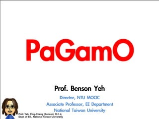 Prof. Yeh, Ping-Cheng (Benson) 葉丙成
Dept. of EE, National Taiwan University	
 
PaGamO


Prof.	 Benson	 Yeh
Director,	 NTU	 MOOC
Associate	 Professor,	 EE	 Department	 
National	 Taiwan	 University
 