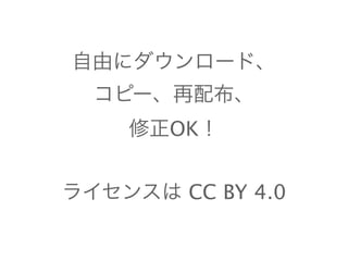 自由にダウンロード、 
コピー、再配布、 
修正OK！ 
! 
ライセンスは CC BY 4.0 
 