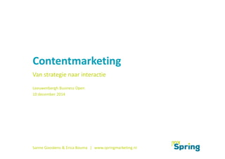 Contentmarketing 
Van strategie naar interactie 
Leeuwenbergh Business Open 
10 december 2014 
Sanne Gooskens & Erica Bouma ǀ www.springmarketing.nl 
 